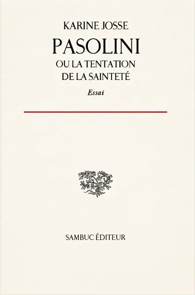 Pasolini ou La tentation de la sainteté : essai sur la vie et l'oeuvre de Pier Paolo Pasolini