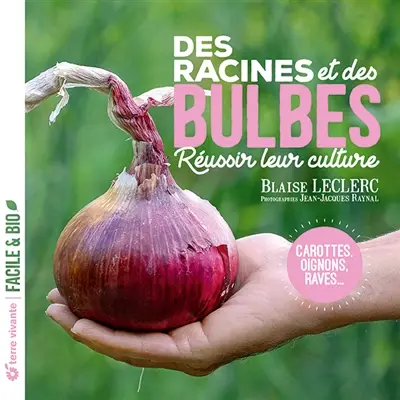 Des racines et des bulbes : réussir leur culture : carottes, oignons, raves...