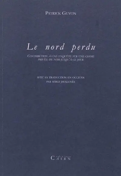 Le Nord perdu : contribution à une enquête sur une chose privée de nom jusqu'à ce jour