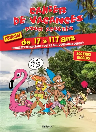 Cahier de vacances pour adultes : l'officiel : de 17 à 117 ans, bronzez en révisant tout ce que vous avez oublié !