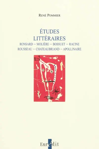 Etudes littéraires : Ronsard, Molière, Bossuet, Racine, Rousseau, Chateaubriand, Apollinaire