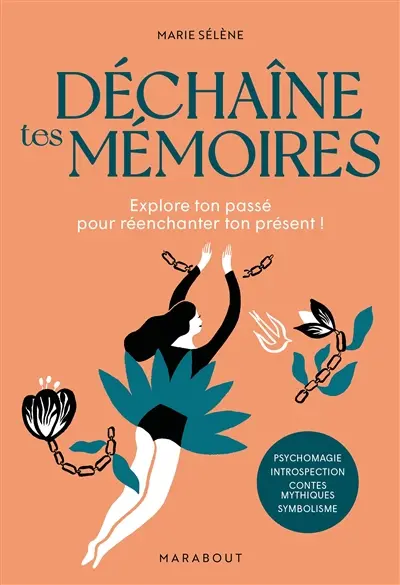 Déchaîne tes mémoires : explore ton passé pour réenchanter ton présent ! : psychomagie, introspection, contes mythiques, symbolisme
