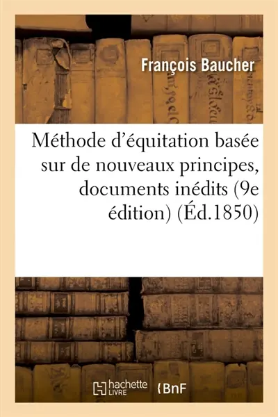 Méthode d'équitation basée sur de nouveaux principes : augmentée de documents inédits : de rappors officiels 9e édition