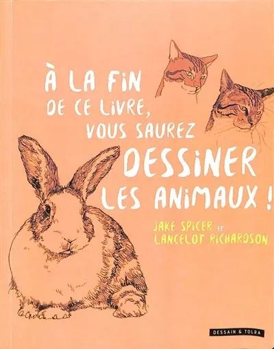A la fin de ce livre, vous saurez dessiner les animaux !