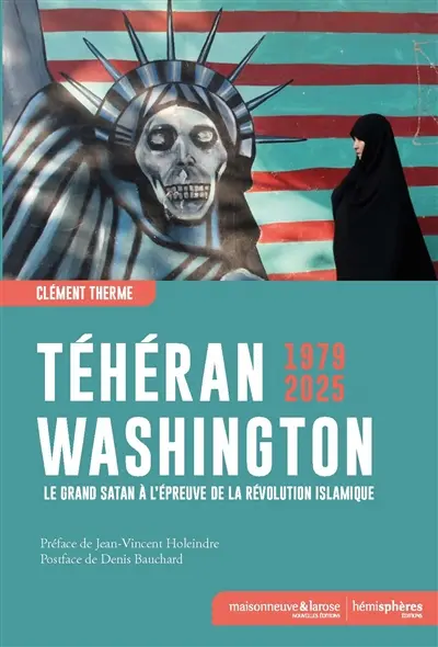 Téhéran-Washington 1979-2025 : le grand Satan à l'épreuve de la révolution islamique