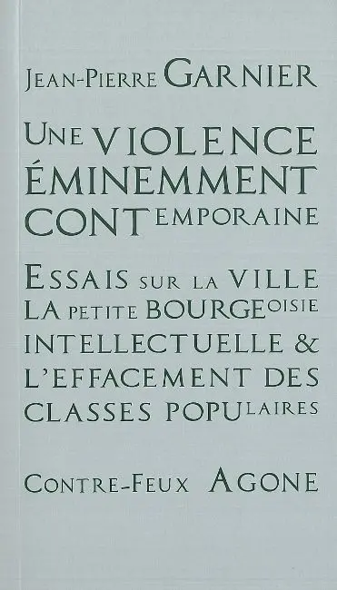 Une violence éminemment contemporaine : essais sur la ville, la petite-bourgeoisie intellectuelle et l'effacement des classes populaires