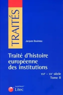 Traité d'histoire européenne des institutions. Vol. 2. XVIe-XXe siècle