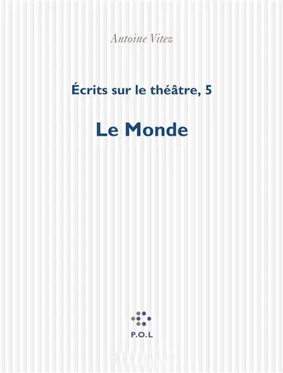 Ecrits sur le théâtre. Vol. 5. Le monde