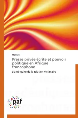 Presse privée écrite et pouvoir politique en Afrique francophone : L'ambiguïté de la relation victimaire