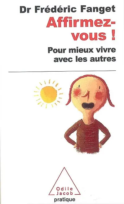 Affirmez-vous ! : pour mieux vivre avec les autres