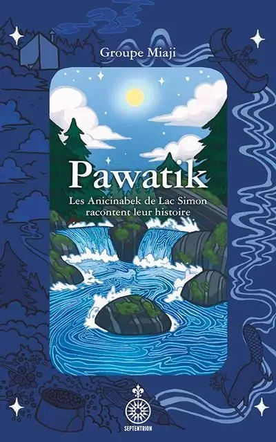 Pawatik : Les Anicinabek de Lac Simon racontent leur histoire