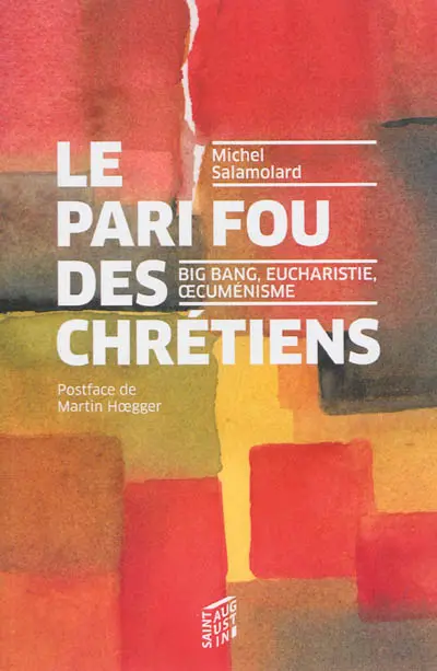 Le pari fou des chrétiens : big bang, eucharistie, oecuménisme
