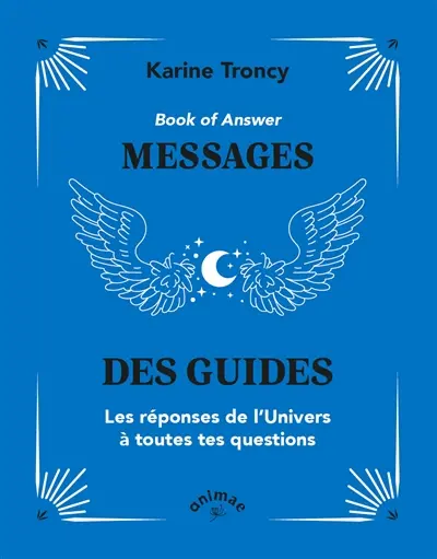 Book of answer : messages des guides : les réponses de l'Univers à toutes tes questions