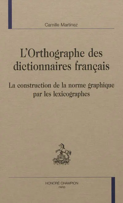 L'orthographe des dictionnaires français : la construction de la norme graphique par les lexicographes