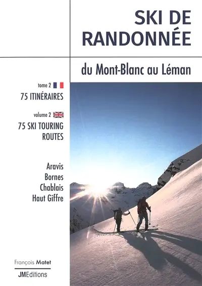 Ski de randonnée. Vol. 2. Ski de randonnée du Mont-Blanc au Léman : 75 itinéraires : Aravis, Bornes, Chablais, Haut Giffre. Ski touring fom Mont Blanc to Léman : 75 ski touring routes : Aravis, Bornes, Chablais, Haut Giffre. Ski touring. Vol. 2. Ski de randonnée du Mont-Blanc au Léman : 75 itinéraires : Aravis, Bornes, Chablais, Haut Giffre. Ski touring fom Mont Blanc to Léman : 75 ski touring routes : Aravis, Bornes, Chablais, Haut Giffre