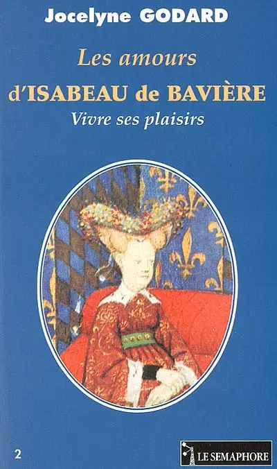 Les amours d'Isabeau de Bavière : vivre ses plaisirs