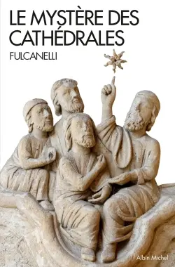 Le mystère des cathédrales et l'interprétation ésotérique des symboles hermétiques du Grand Oeuvre