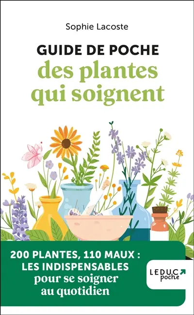 Guide de poche des plantes qui soignent : 200 plantes, 110 maux : les indispensables pour se soigner au quotidien