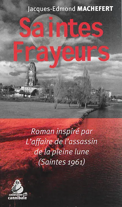 Saintes frayeurs : roman inspiré par l'affaire de l'assassin de la pleine lune : Saintes 1961