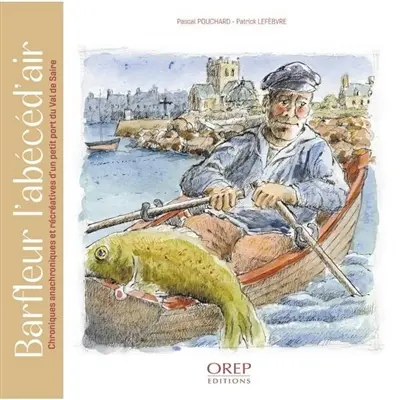 Barfleur l'abécéd'air : chroniques anachroniques et récréatives d'un petit port du Val de Saire