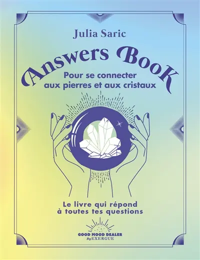 Answers book pour se connecter aux pierres et aux cristaux : le livre qui répond à toutes tes questions