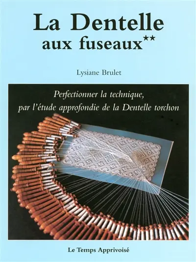 La dentelle aux fuseaux. Vol. 2. Perfectionner la technique, par l'étude approfondie de la dentelle torchon