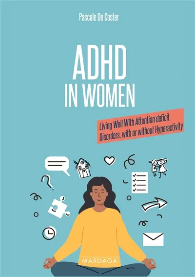 ADHD in Women : Living Well With Attention deficit Disorders, with or without Hyperactivity