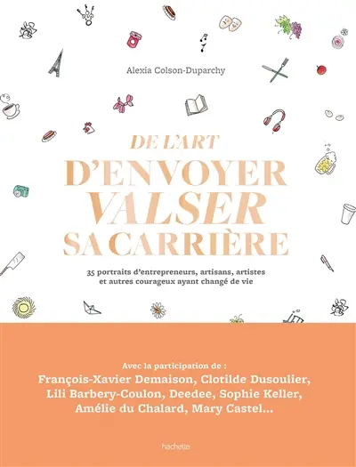 De l'art d'envoyer valser sa carrière : 35 portraits d'entrepreneurs, artisans, artistes et autres courageux ayant changé de vie