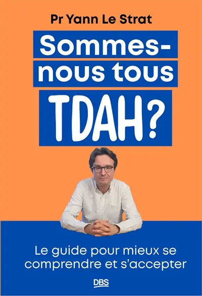 Sommes-nous tous TDAH ? : le guide pour mieux se comprendre et s'accepter