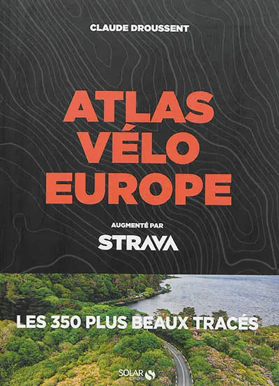 Atlas vélo Europe : augmenté par Strava : les 350 plus beaux tracés