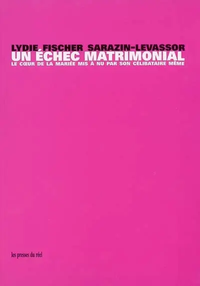 Un échec matrimonial : le coeur de la mariée mis à nu par son célibataire, même. Un colloque sentimental, Marcel Duchamp et Lydie Sarazin-Levassor