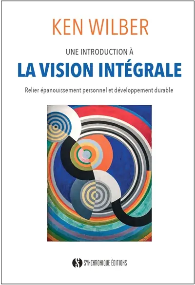 Une introduction à la vision intégrale : relier épanouissement personnel et développement durable