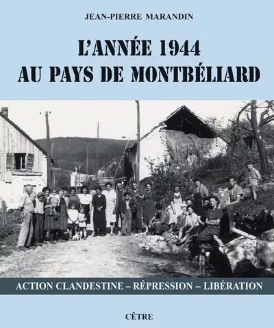 L'année 1944 au pays de Montbéliard : action clandestine, répression, libération