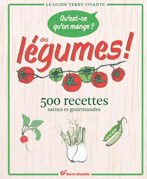 Qu'est-ce qu'on mange ? : des légumes ! : 500 recettes saines et gourmandes
