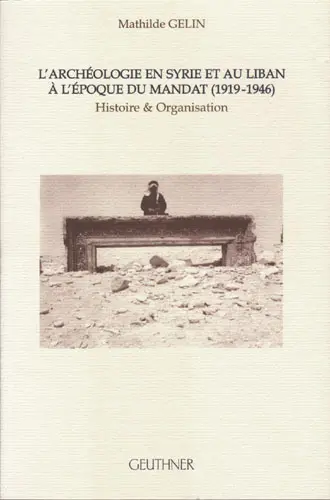 L'archéologie en Syrie et au Liban à l'époque du mandat (1919-1946) : histoire et organisation
