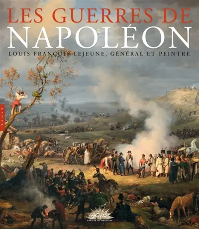 Les guerres de Napoléon : Louis-François Lejeune, général et peintre : exposition, Versailles, Musée national du château de Versailles, du 14 février au 10 juin 2012