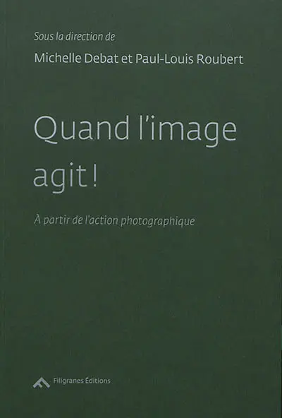 Quand l'image agit ! : à partir de l'action photographique