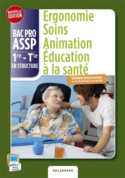 Ergonomie, soins, animation, éducation à la santé : bac pro ASSP, 1re, terminale, en structure : techniques professionnelles et technologie associée