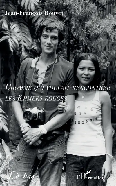 L'homme qui voulait rencontrer les Khmers rouges