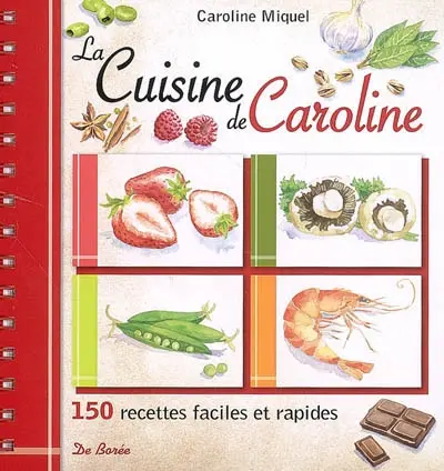 La cuisine de Caroline : 150 recettes faciles et rapides