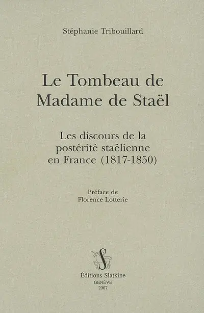 Le tombeau de madame de Staël : les discours de la postérité staëlienne en France (1817-1850)