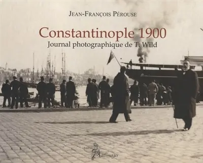 Constantinople 1900 : journal photographique de T. Wild