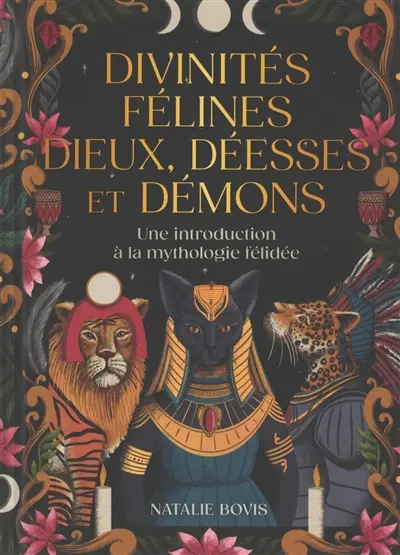 Divinités félines : dieux, déesses et démons : une introduction à la mythologie félidée