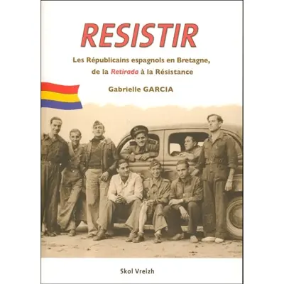 Resistir. Herzel. Résister : les Républicains espagnols en Bretagne, de la Retirada à la Résistance, 1939-1945