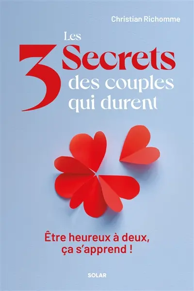 Les 3 secrets des couples qui durent : être heureux à deux, ça s'apprend !