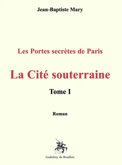 Les portes secrètes de Paris. Vol. 1. La cité souterraine