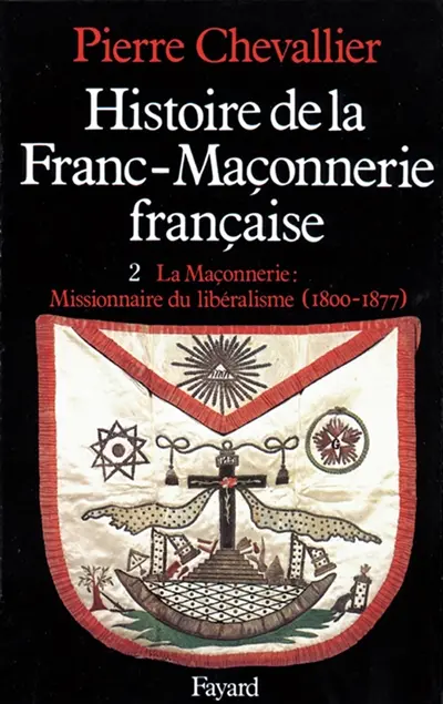 Histoire de la franc-maçonnerie française. Vol. 2. La Maçonnerie, missionnaire du libéralisme : 1800-1877
