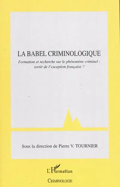 Le Babel criminologique : formation et recherche sur le phénomène criminel, sortir de l'exception française ? : colloque du 3 février 2009, au siège du CNRS