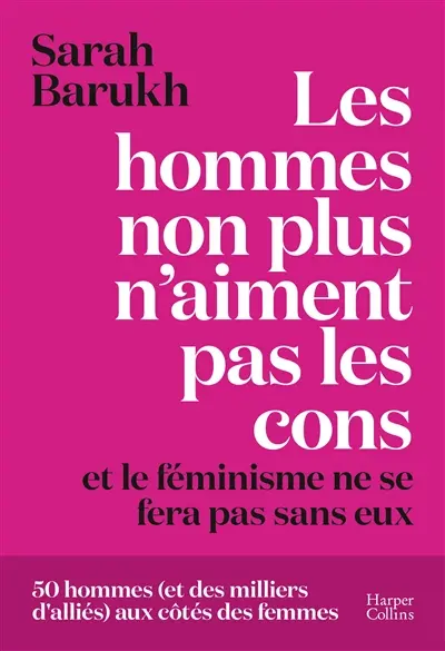 Les hommes non plus n'aiment pas les cons... et le féminisme ne se fera pas sans eux : 60 hommes (et des milliers d'alliés) aux côtés des femmes