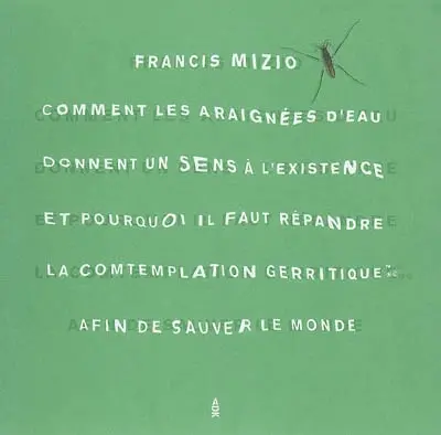 Comment les araignées d'eau donnent un sens à l'existence : et pourquoi il faut répandre la contemplation gerritique afin de sauver le monde